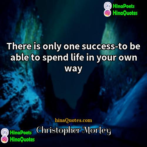 Christopher Morley Quotes | There is only one success-to be able